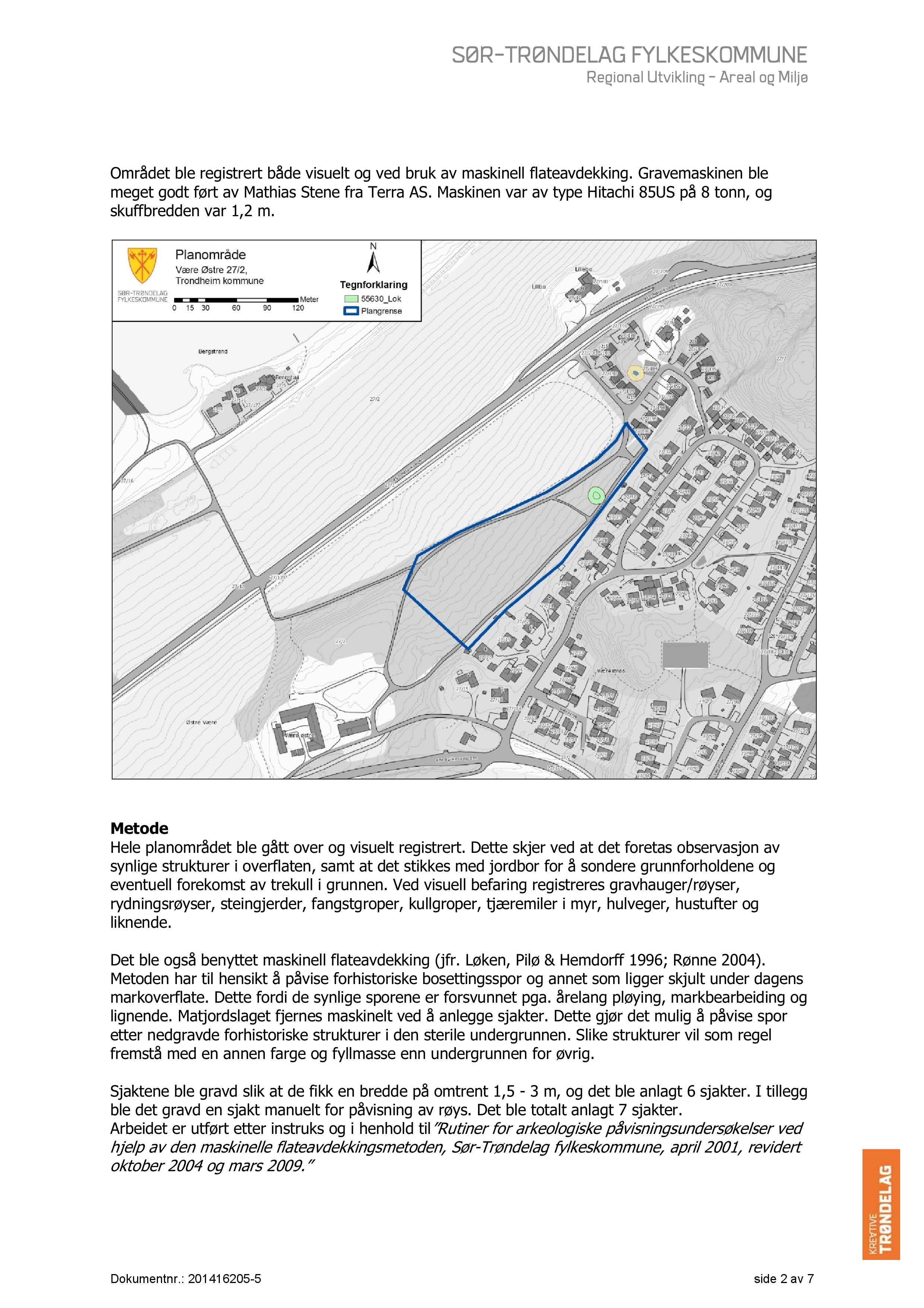 Området ble registrert både visuelt og ved bruk av maskinell flateavdekking. Gravemaskinen ble meget godt ført av Mathias Stene fra Terra AS.
