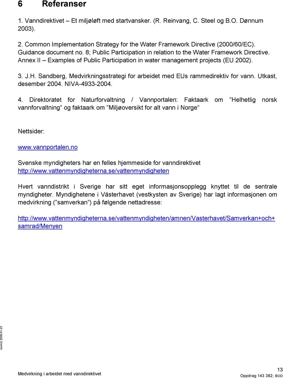 Sandberg, Medvirkningsstrategi for arbeidet med EUs rammedirektiv for vann. Utkast, desember 2004. NIVA-4933-2004. 4.