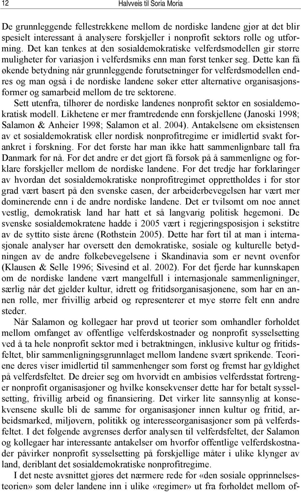 Dette kan få økende betydning når grunnleggende forutsetninger for velferdsmodellen endres og man også i de nordiske landene søker etter alternative organisasjonsformer og samarbeid mellom de tre