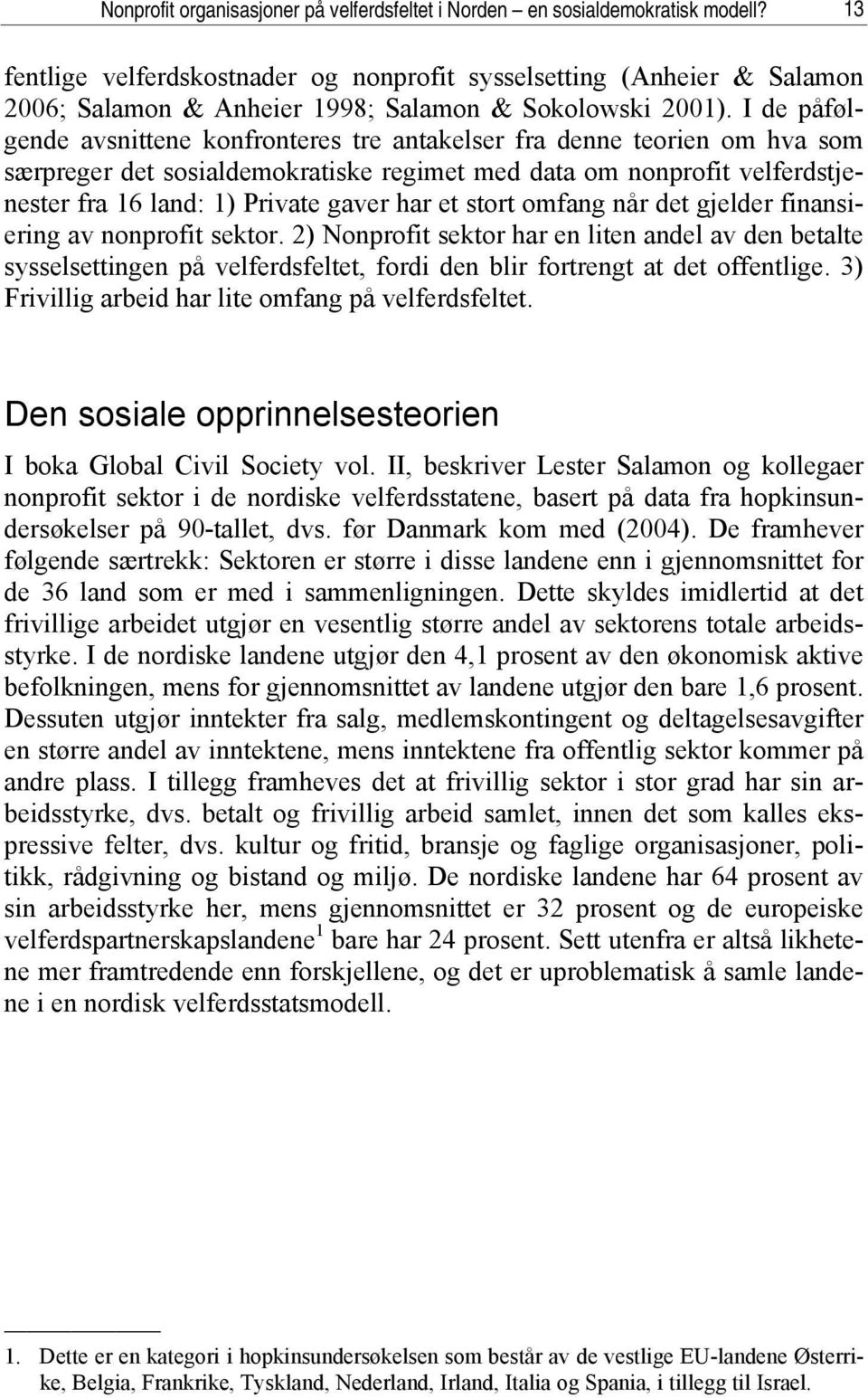 I de påfølgende avsnittene konfronteres tre antakelser fra denne teorien om hva som særpreger det sosialdemokratiske regimet med data om nonprofit velferdstjenester fra 16 land: 1) Private gaver har