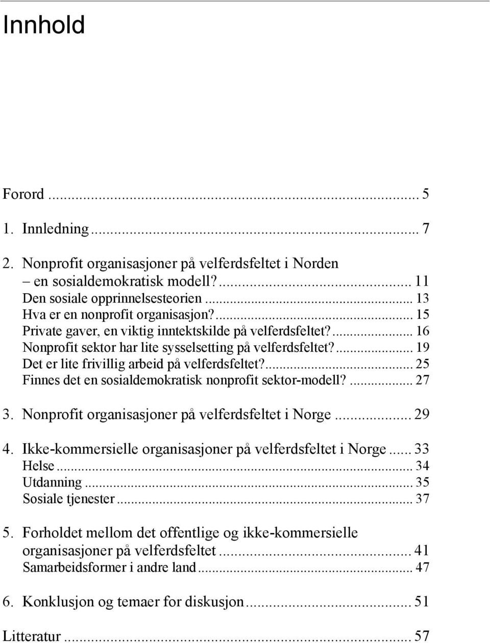 ... 25 Finnes det en sosialdemokratisk nonprofit sektor-modell?... 27 3. Nonprofit organisasjoner på velferdsfeltet i Norge... 29 4. Ikke-kommersielle organisasjoner på velferdsfeltet i Norge.