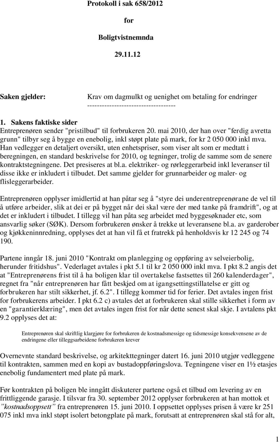 mai 2010, der han over "ferdig avretta grunn" tilbyr seg å bygge en enebolig, inkl støpt plate på mark, for kr 2 050 000 inkl mva.