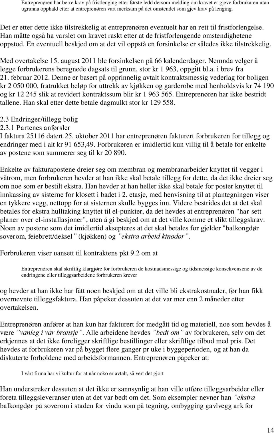 Han måtte også ha varslet om kravet raskt etter at de fristforlengende omstendighetene oppstod. En eventuell beskjed om at det vil oppstå en forsinkelse er således ikke tilstrekkelig.