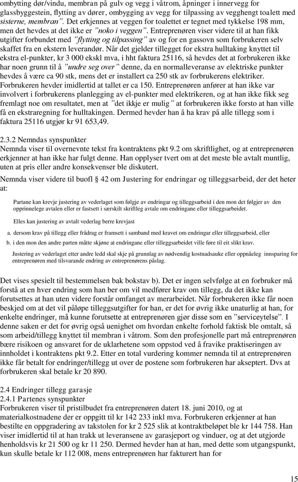 Entreprenøren viser videre til at han fikk utgifter forbundet med flytting og tilpassing av og for en gassovn som forbrukeren selv skaffet fra en ekstern leverandør.