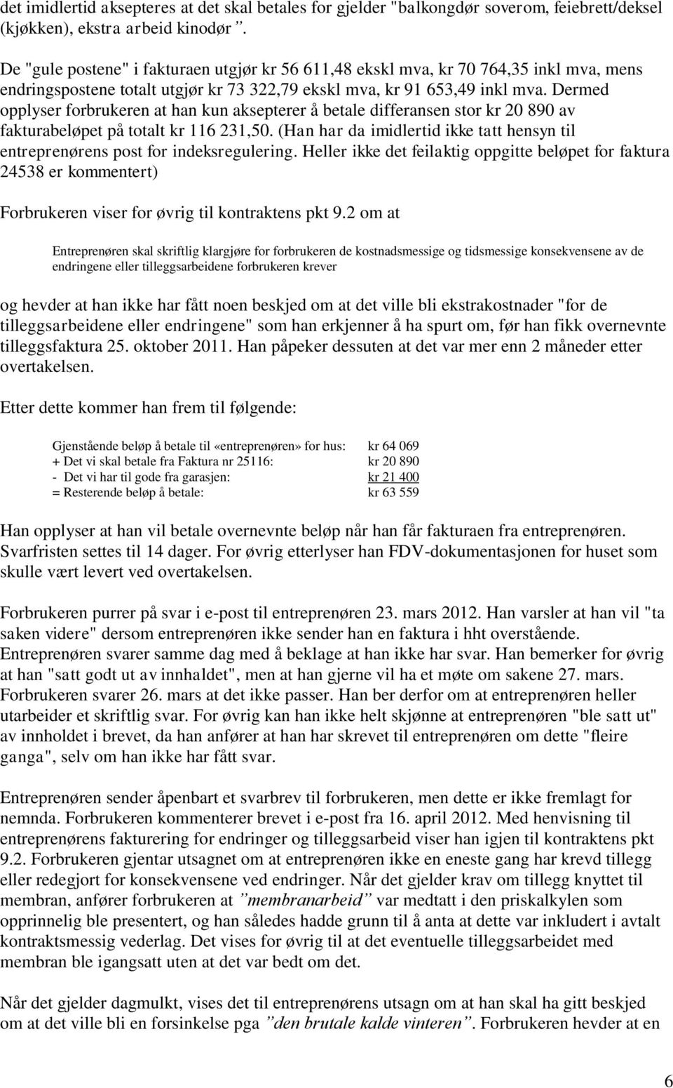 Dermed opplyser forbrukeren at han kun aksepterer å betale differansen stor kr 20 890 av fakturabeløpet på totalt kr 116 231,50.