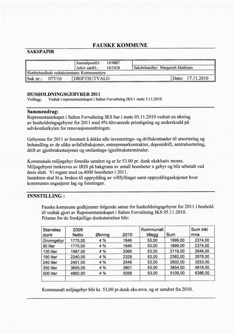 2010 vedtatt en økning av hushldningsgebyrer fr 2011 med 4% tilsvarende prisstigning g underskudd på selvkstkalkylen fr renvasjnsrdningen.