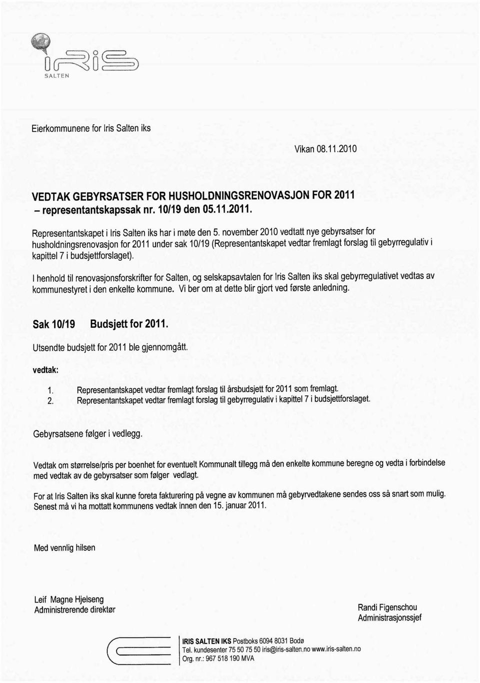 I henhld til renvasjnsfrskrifter fr Salten, g selskapsavtalen fr Iris Salten iks skal gebyrregulativet vedtas av kmmunestyret i den enkelte kmmune. Vi ber m at dette blir gjrt ved første anledning.