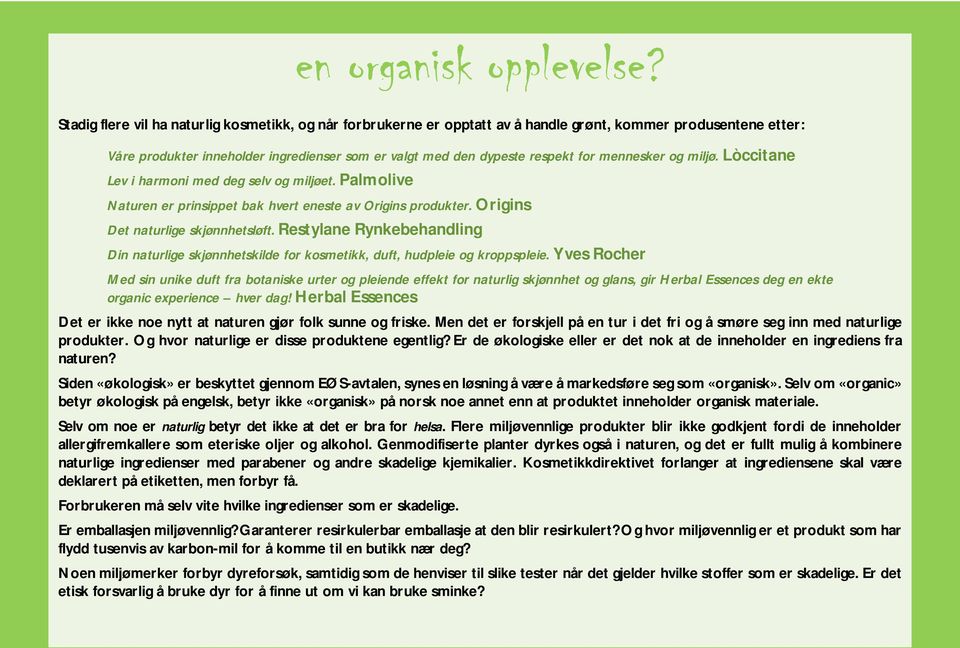 mennesker og miljø. Lòccitane Lev i harmoni med deg selv og miljøet. Palmolive Naturen er prinsippet bak hvert eneste av Origins produkter. Origins Det naturlige skjønnhetsløft.