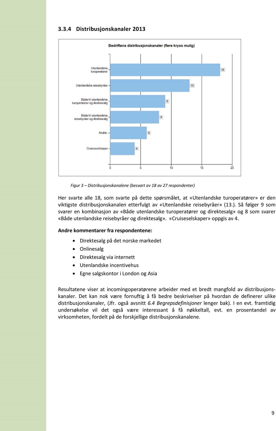 Så følger 9 som svarer en kombinasjon av «Både utenlandske turoperatører og direktesalg» og 8 som svarer «Både utenlandske reisebyråer og direktesalg». «Cruiseselskaper» oppgis av 4.