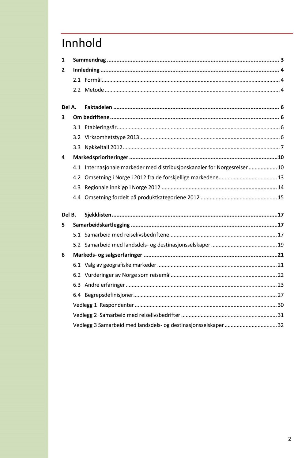 3 Regionale innkjøp i Norge 2012... 14 4.4 Omsetning fordelt på produktkategoriene 2012... 15 Del B. Sjekklisten... 17 5 Samarbeidskartlegging... 17 5.1 Samarbeid med reiselivsbedriftene... 17 5.2 Samarbeid med landsdels og destinasjonsselskaper.