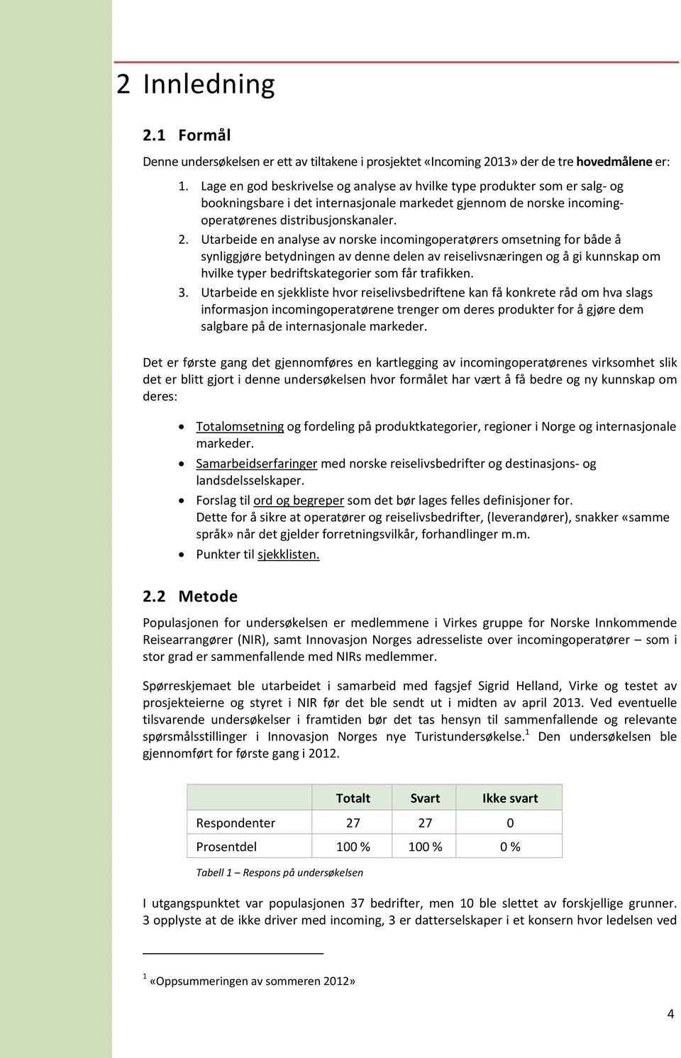 Utarbeide en analyse av norske incomingoperatørers omsetning for både å synliggjøre betydningen av denne delen av reiselivsnæringen og å gi kunnskap om hvilke typer bedriftskategorier som får