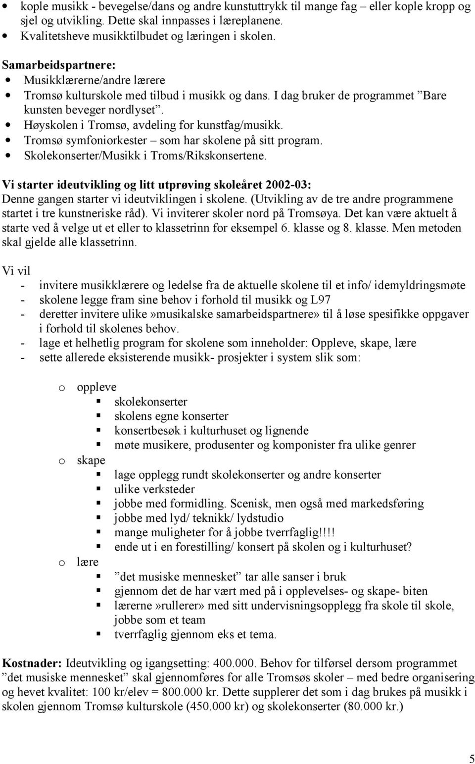 Høyskolen i Tromsø, avdeling for kunstfag/musikk. Tromsø symfoniorkester som har skolene på sitt program. Skolekonserter/Musikk i Troms/Rikskonsertene.