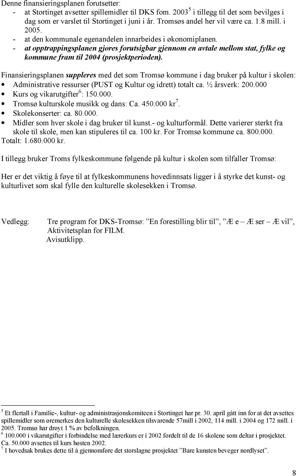 - at opptrappingsplanen gjøres forutsigbar gjennom en avtale mellom stat, fylke og kommune fram til 2004 (prosjektperioden).