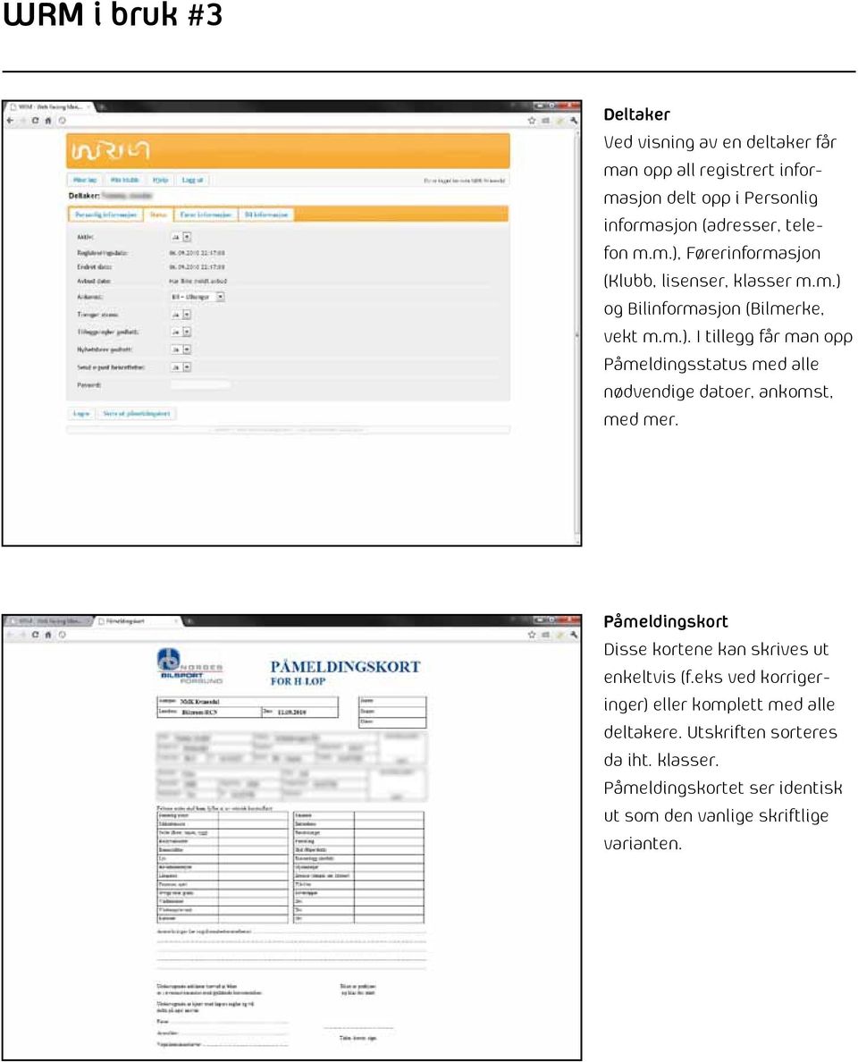 Påmeldingskort Disse kortene kan skrives ut enkeltvis (f.eks ved korrigeringer) eller komplett med alle deltakere.