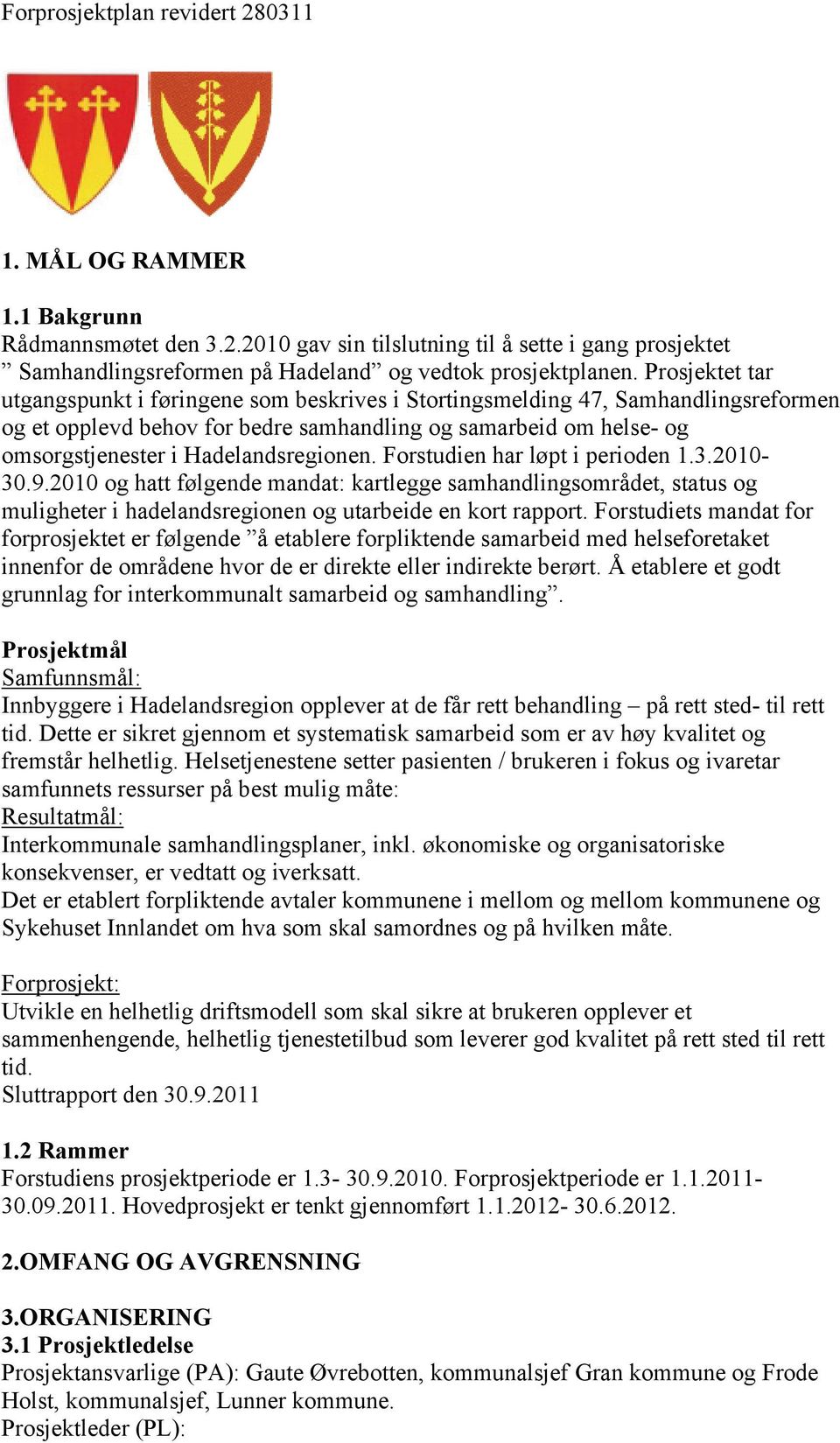 Hadelandsregionen. Forstudien har løpt i perioden 1.3.2010-30.9.2010 og hatt følgende mandat: kartlegge samhandlingsområdet, status og muligheter i hadelandsregionen og utarbeide en kort rapport.