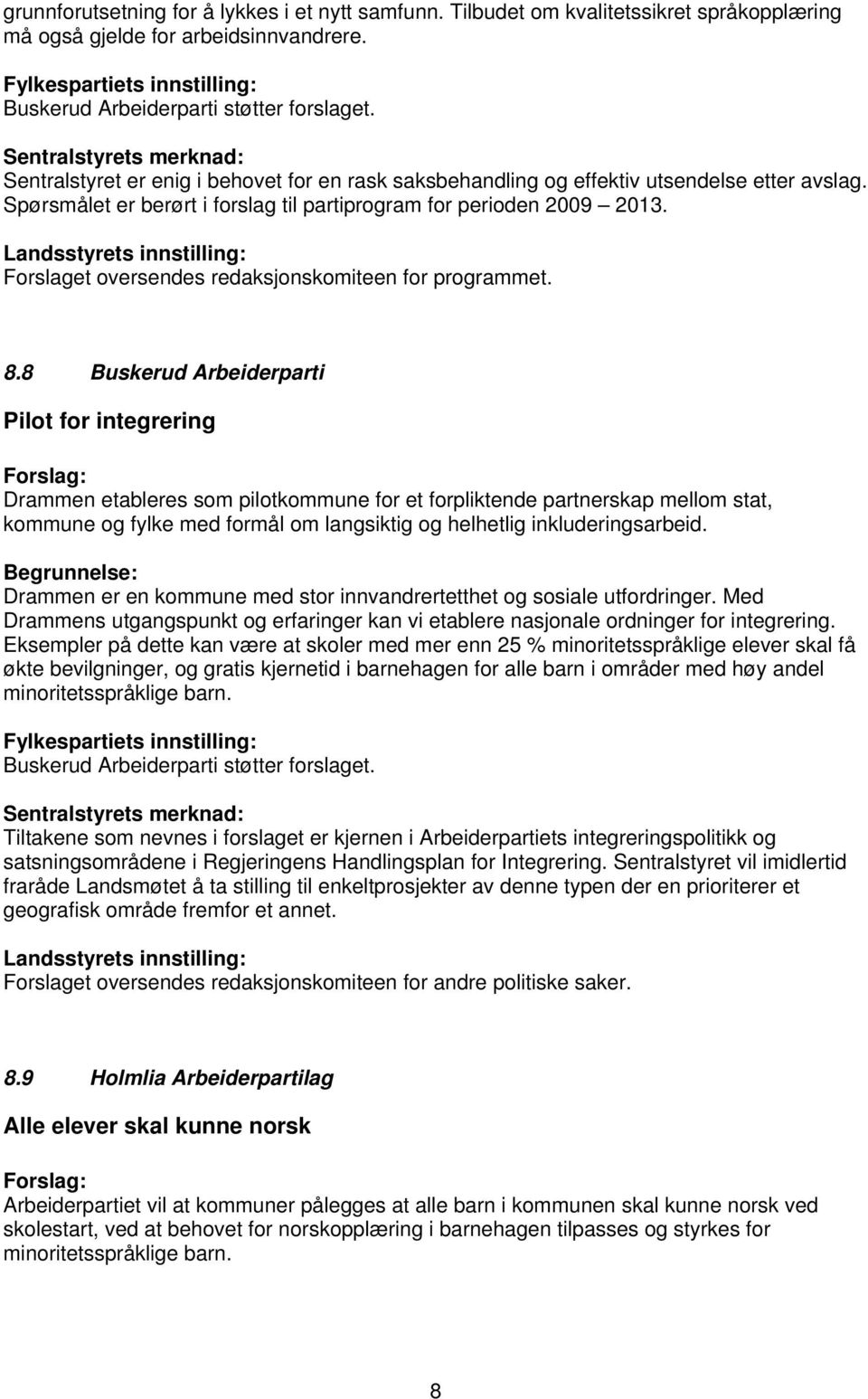 8 Buskerud Arbeiderparti Pilot for integrering Drammen etableres som pilotkommune for et forpliktende partnerskap mellom stat, kommune og fylke med formål om langsiktig og helhetlig