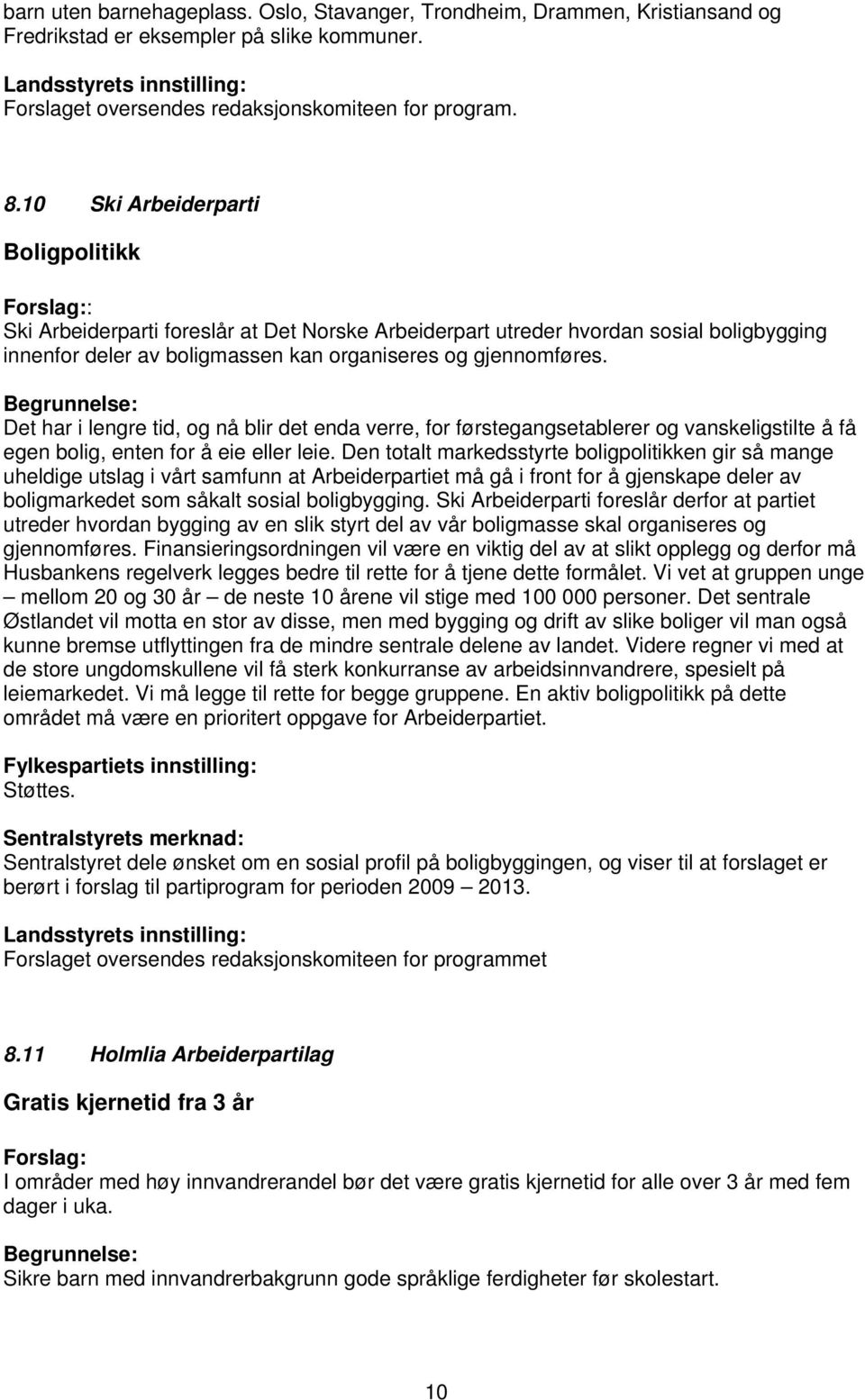 Det har i lengre tid, og nå blir det enda verre, for førstegangsetablerer og vanskeligstilte å få egen bolig, enten for å eie eller leie.