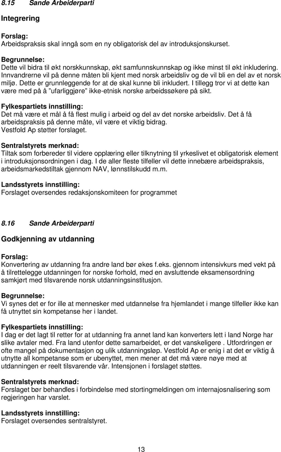 Dette er grunnleggende for at de skal kunne bli inkludert. I tillegg tror vi at dette kan være med på å ufarliggjøre ikke-etnisk norske arbeidssøkere på sikt.