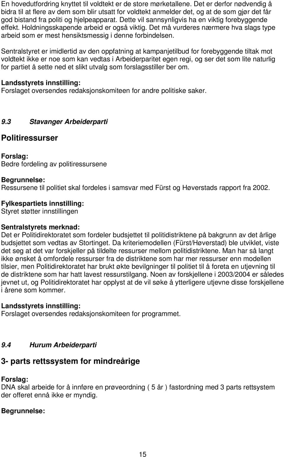 Dette vil sannsynligvis ha en viktig forebyggende effekt. Holdningsskapende arbeid er også viktig. Det må vurderes nærmere hva slags type arbeid som er mest hensiktsmessig i denne forbindelsen.