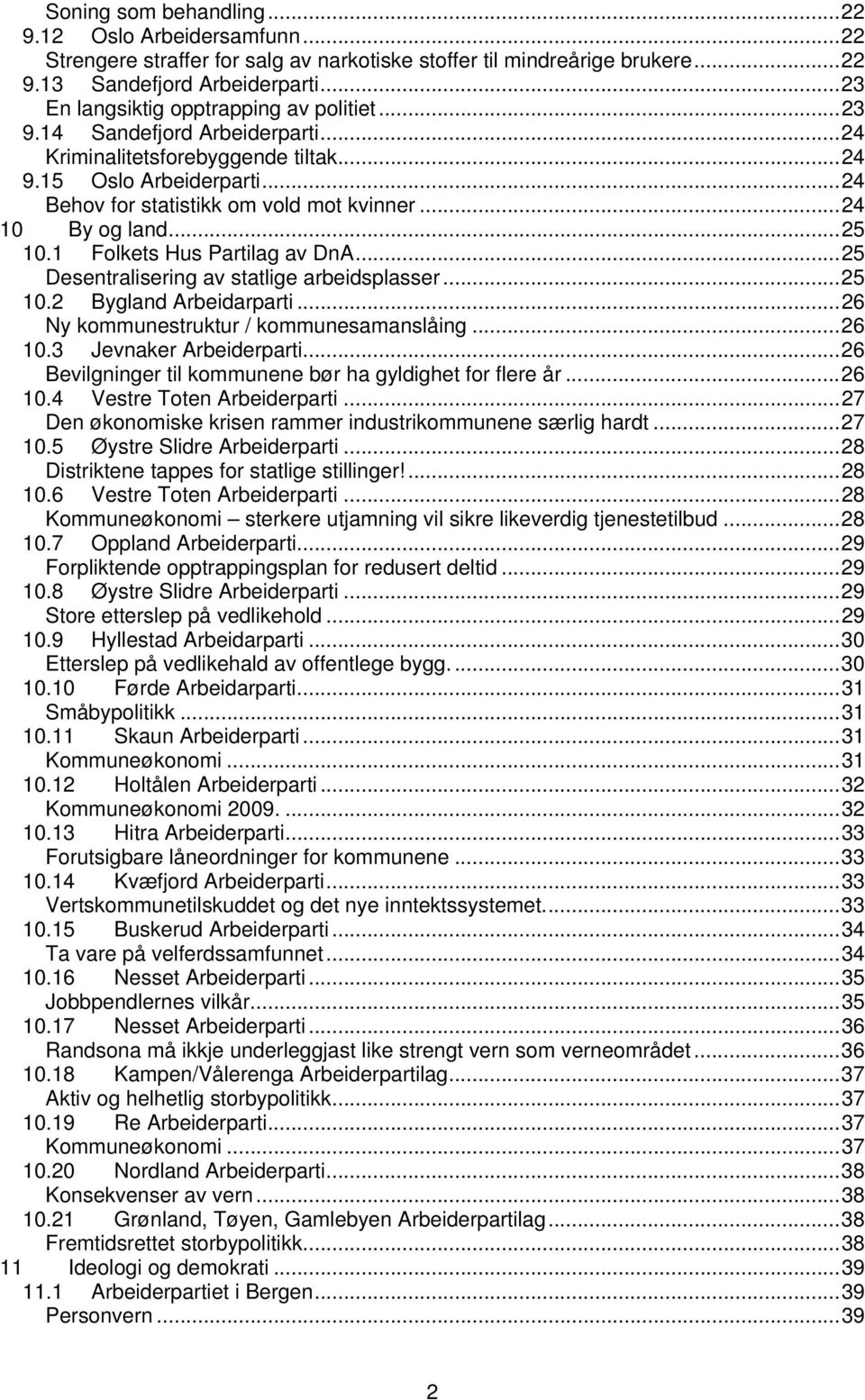 ..24 10 By og land...25 10.1 Folkets Hus Partilag av DnA...25 Desentralisering av statlige arbeidsplasser...25 10.2 Bygland Arbeidarparti...26 Ny kommunestruktur / kommunesamanslåing...26 10.