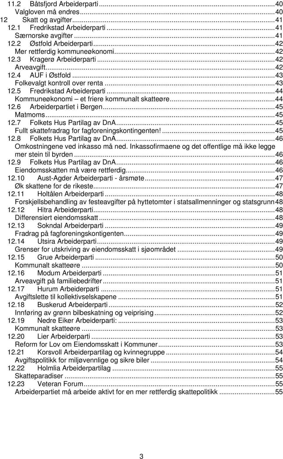 ..44 Kommuneøkonomi et friere kommunalt skatteøre...44 12.6 Arbeiderpartiet i Bergen...45 Matmoms...45 12.7 Folkets Hus Partilag av DnA...45 Fullt skattefradrag for fagforeningskontingenten!...45 12.8 Folkets Hus Partilag av DnA.