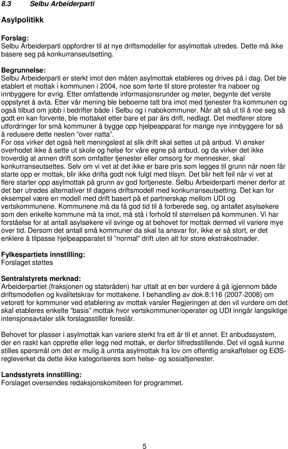 Det ble etablert et mottak i kommunen i 2004, noe som førte til store protester fra naboer og innbyggere for øvrig. Etter omfattende informasjonsrunder og møter, begynte det verste oppstyret å avta.