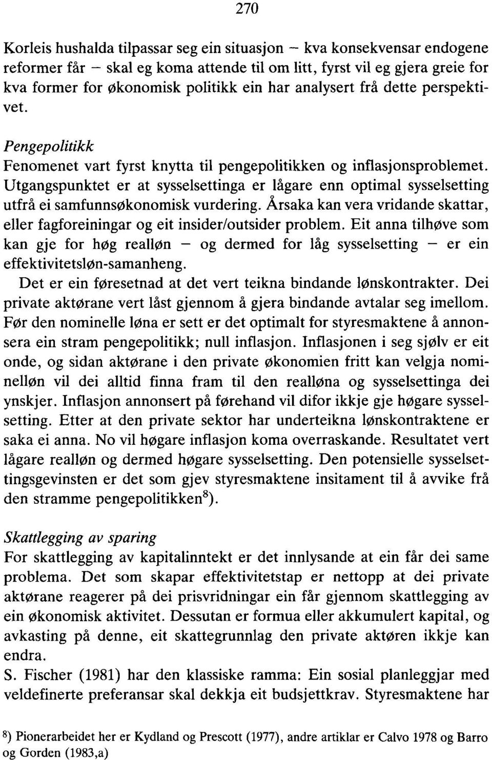 Utgangspunktet er at sysselsettinga er lågare enn optimal sysselsetting utfrå ei samfunnsøkonomisk vurdering. Årsaka kan vera vridande skattar, eller fagforeiningar og eit insider/outsider problem.