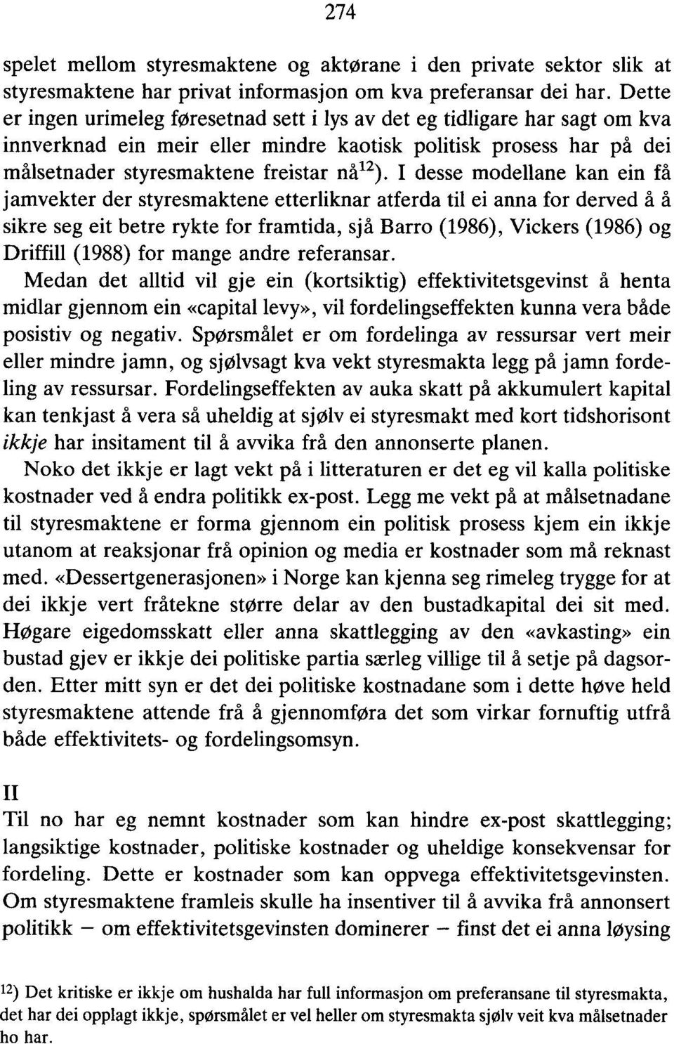 I desse modellane kan ein få jamvekter der styresmaktene etterliknar atferda til ei anna for derved å å sikre seg eit betre rykte for framtida, sjå Barro (1986), Vickers (1986) og Driffill (1988) for