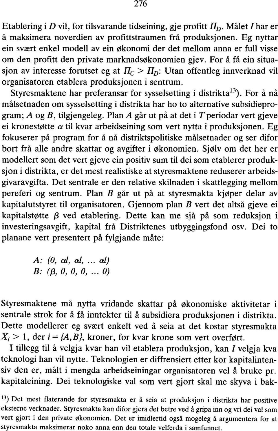 For å få ein situasjon av interesse forutset eg at rk > HD: Utan offentleg innverknad vil organisatoren etablera produksjonen i sentrum. Styresmaktene har preferansar for sysselsetting i distriktal3).