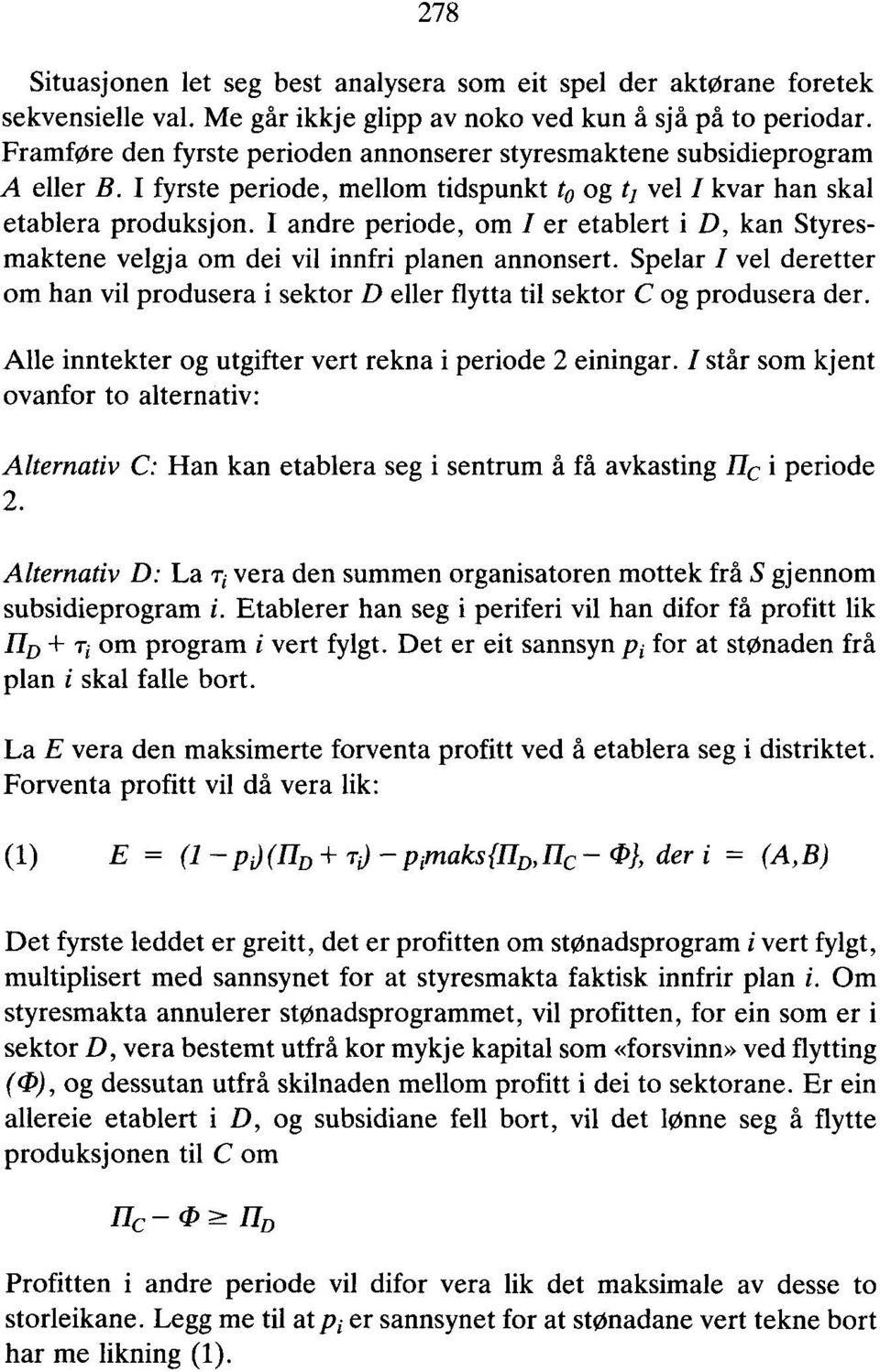 I andre periode, om I er etablert i D, kan Styresmaktene velgja om dei vil innfri planen annonsert. Spelar I vel deretter om han vil produsera i sektor D eller flytta til sektor C og produsera der.