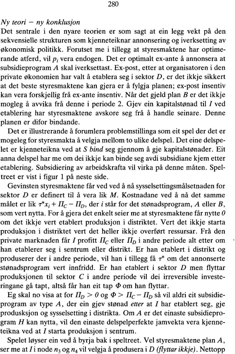 Ex-post, etter at organisatoren i den private økonomien har valt å etablera seg i sektor D, er det ikkje sikkert at det beste styresmaktene kan gjera er å fylgja planen, ex-post insentiv kan vera