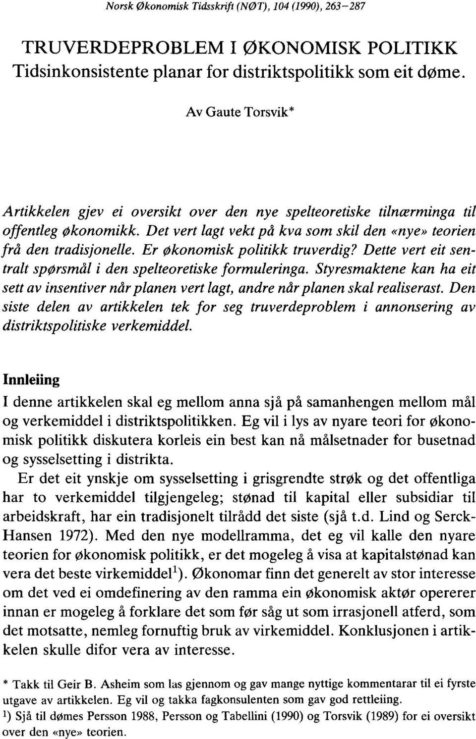 Er Økonomisk politikk truverdig? Dette vert eit sentralt spørsmål i den spelteoretiske formuleringa. Styresmaktene kan ha eit sett av insentiver nårplanen vert lagt, andre når planen skal realiserast.