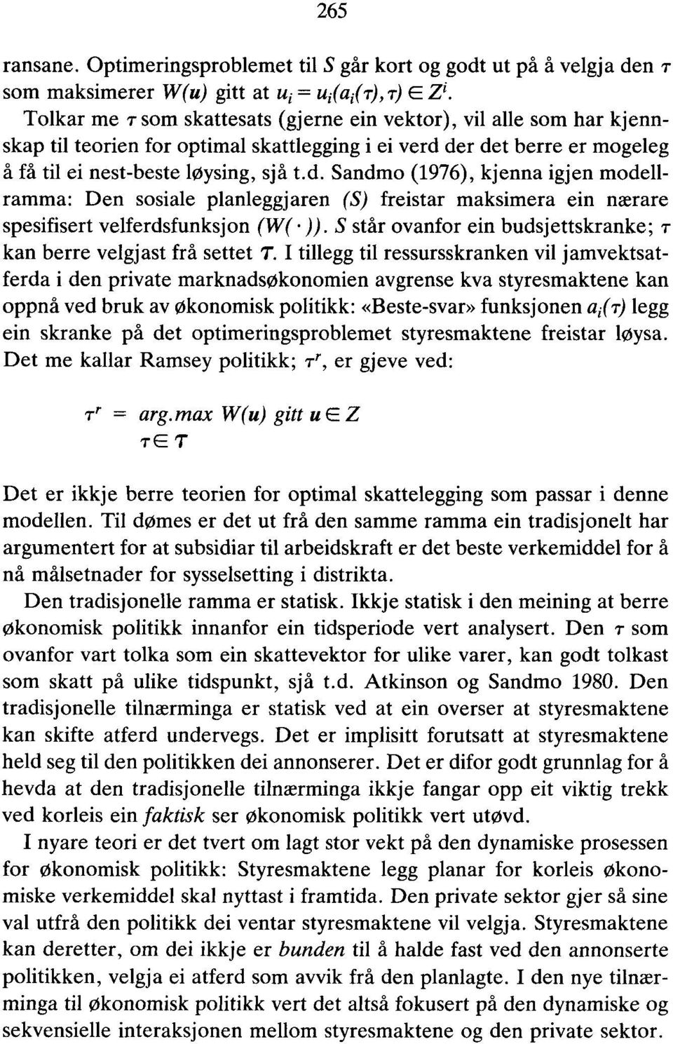 for optimal skattlegging i ei verd der det berre er mogeleg å få til ei nest-beste løysing, sjå t.d. Sandmo (1976), kjenna igjen modellramma: Den sosiale planleggjaren (S) freistar maksimera ein nærare spesifisert velferdsfunksjon (W( )).