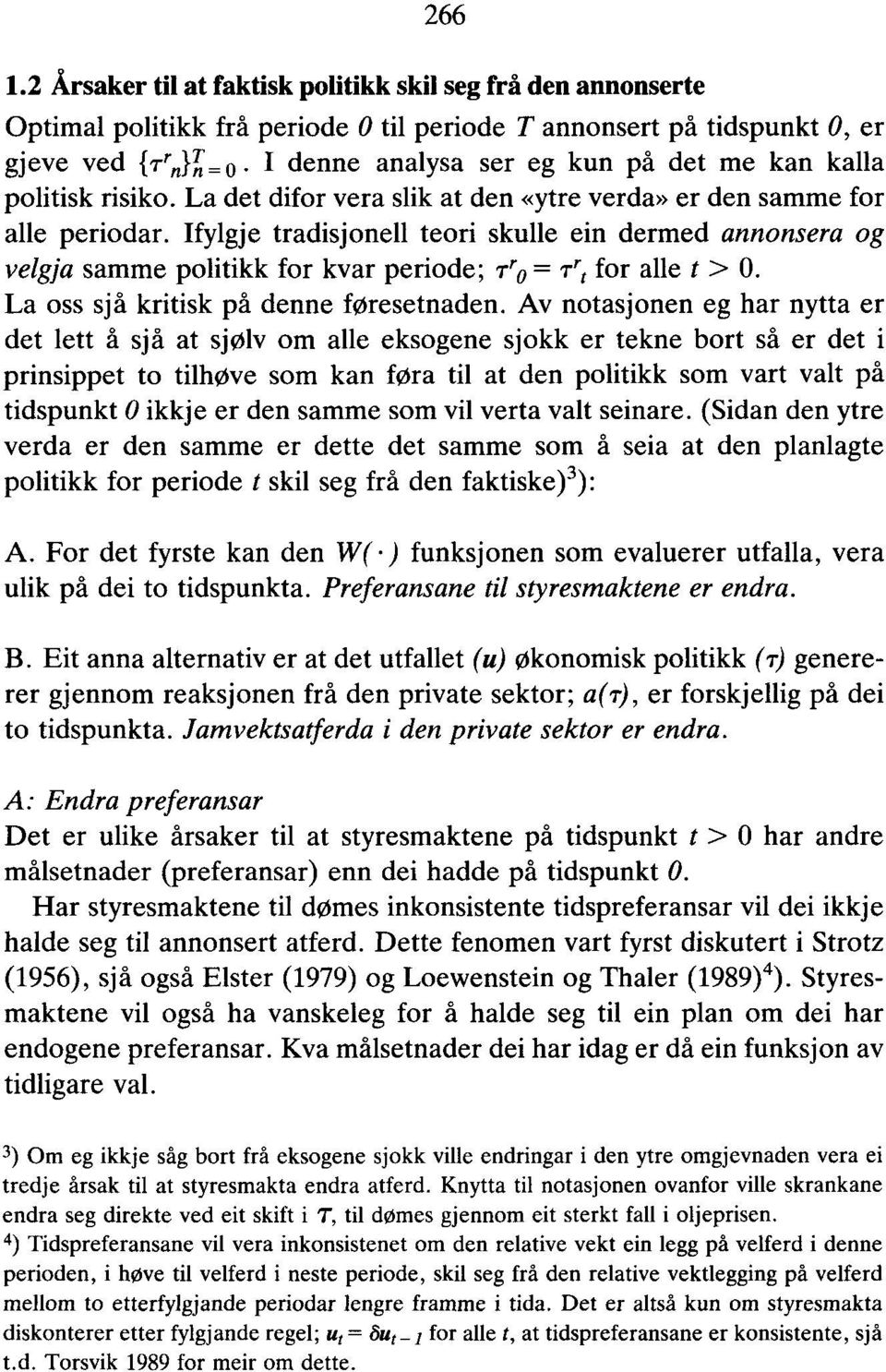 Ifylgje tradisjonell teori skulle ein dermed annonsera og velgja samme politikk for kvar periode; Tro= Trt for alle t > O. La oss sjå kritisk på denne føresetnaden.