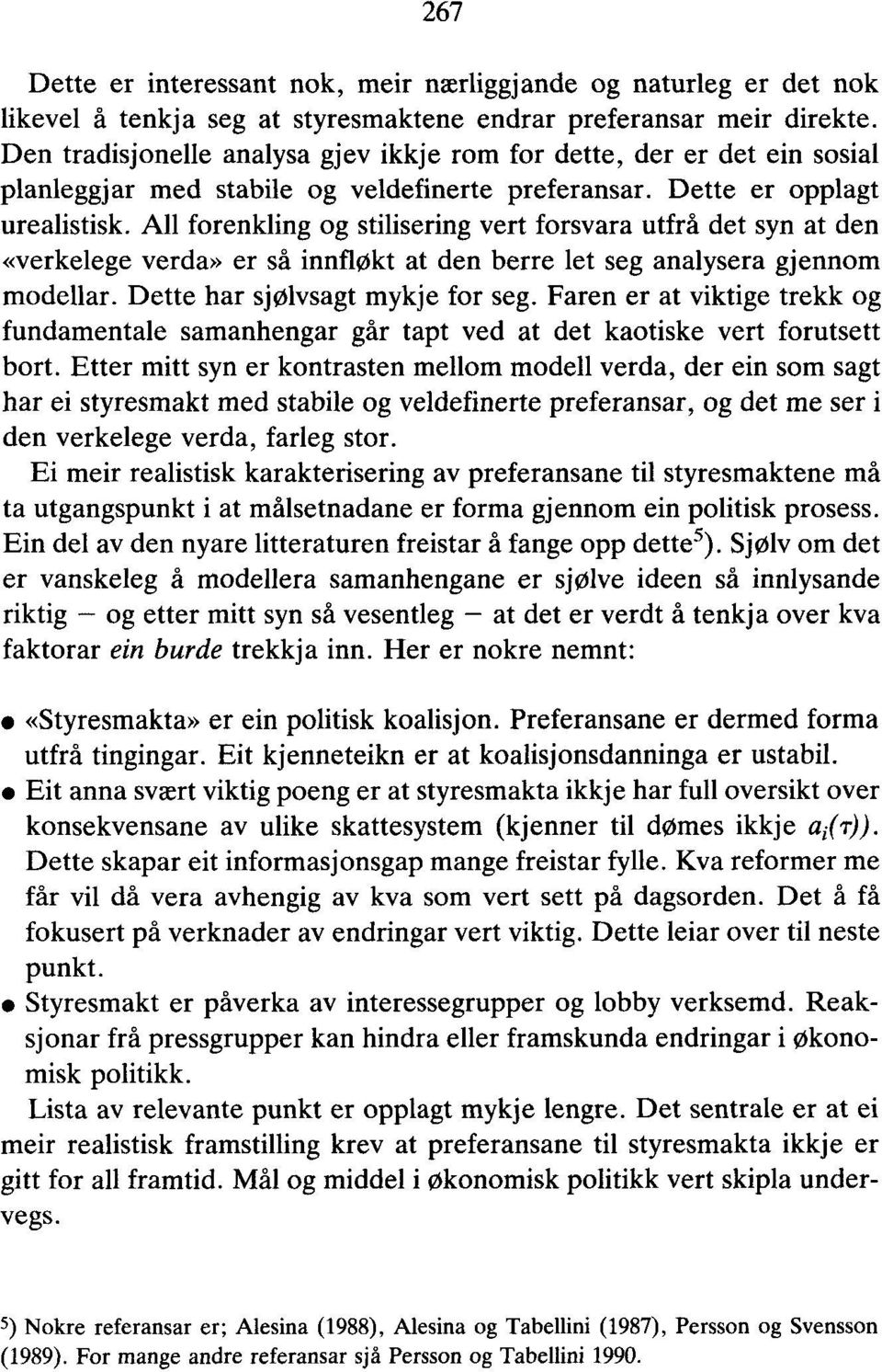 All forenkling og stilisering vert forsvara utfrå det syn at den «verkelege verda» er så innfløkt at den berre let seg analysera gjennom modellar. Dette har sjølvsagt mykje for seg.