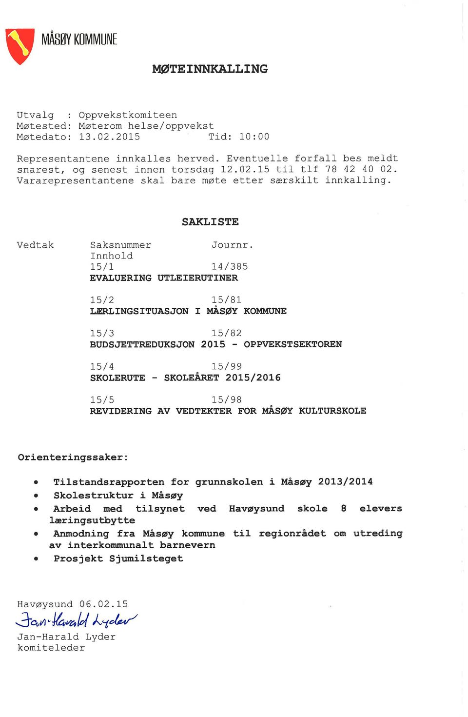 SAI(LISTE Vedtak Saksnummer Journr Tnnhold 15/7 14/385 EVAJ.UERTNG UTLEIERUTINER 75/2 L5/87 LERTINGSITUASJON I T'{ASøY KOMMT'NE 75/3 rs/82 BUDSJETTREDUKSJON 2015.