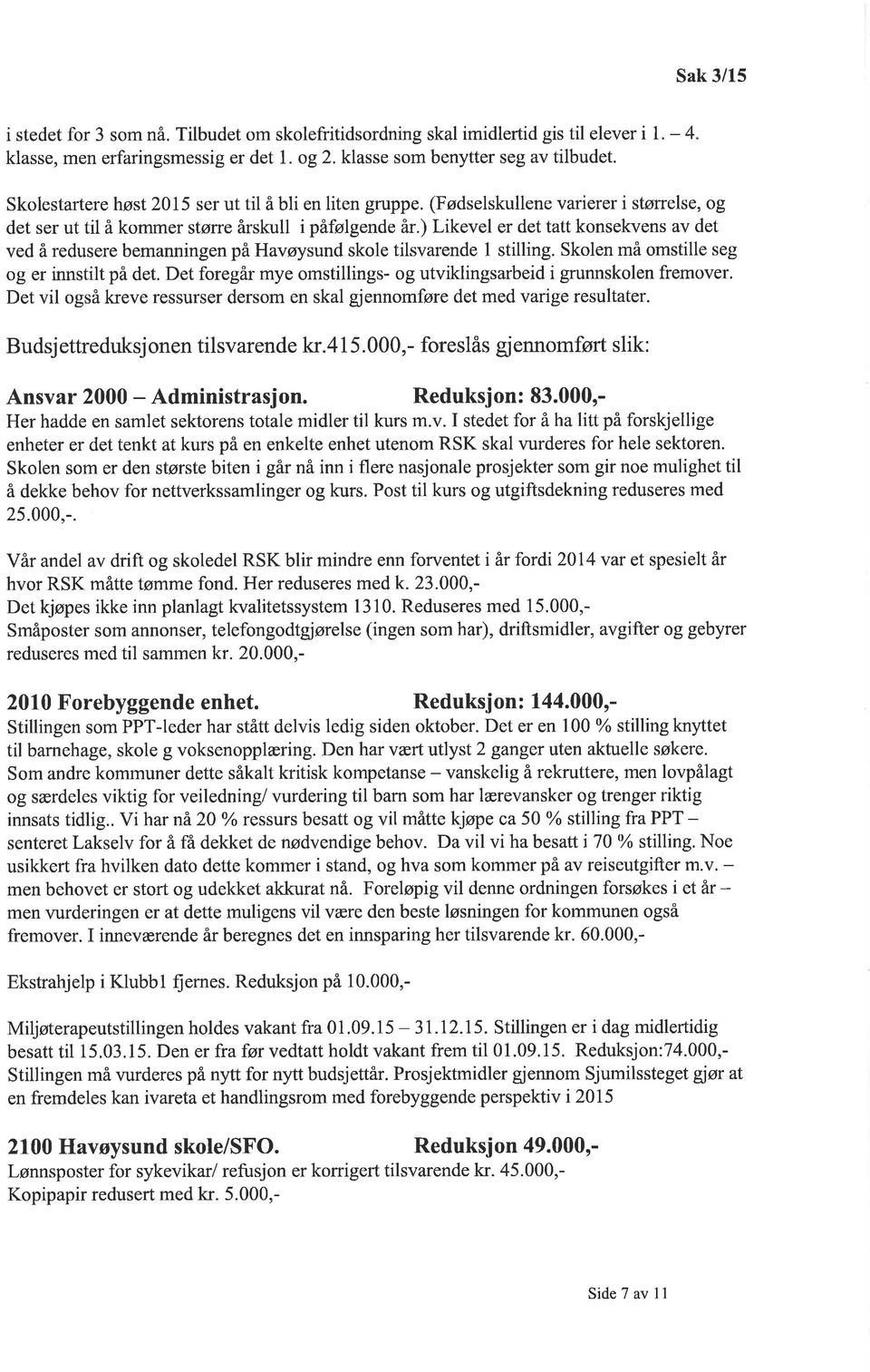 ) Likevel er det tatt konsekvens av det ved å redusere bemanningen på Havøysund skole tilsvarende 1 stilling. Skolen må omstille seg og er innstilt på det.