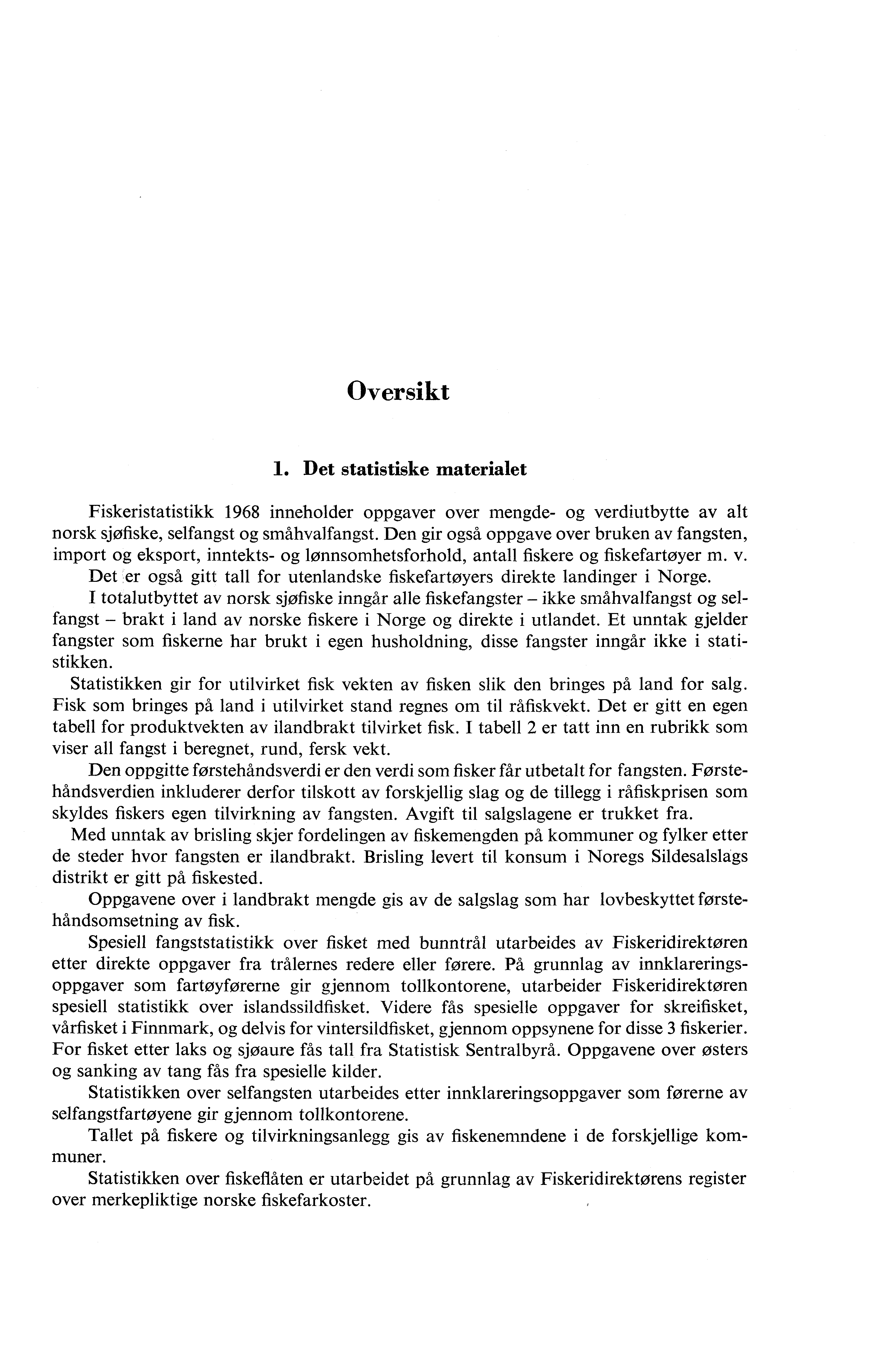 Oversikt. Det statistiske materialet Fiskeristatistikk 98 inneholder oppgaver over mengde- og verdiutbytte av alt norsk sjøfiske, selfangst og småhvalfangst.