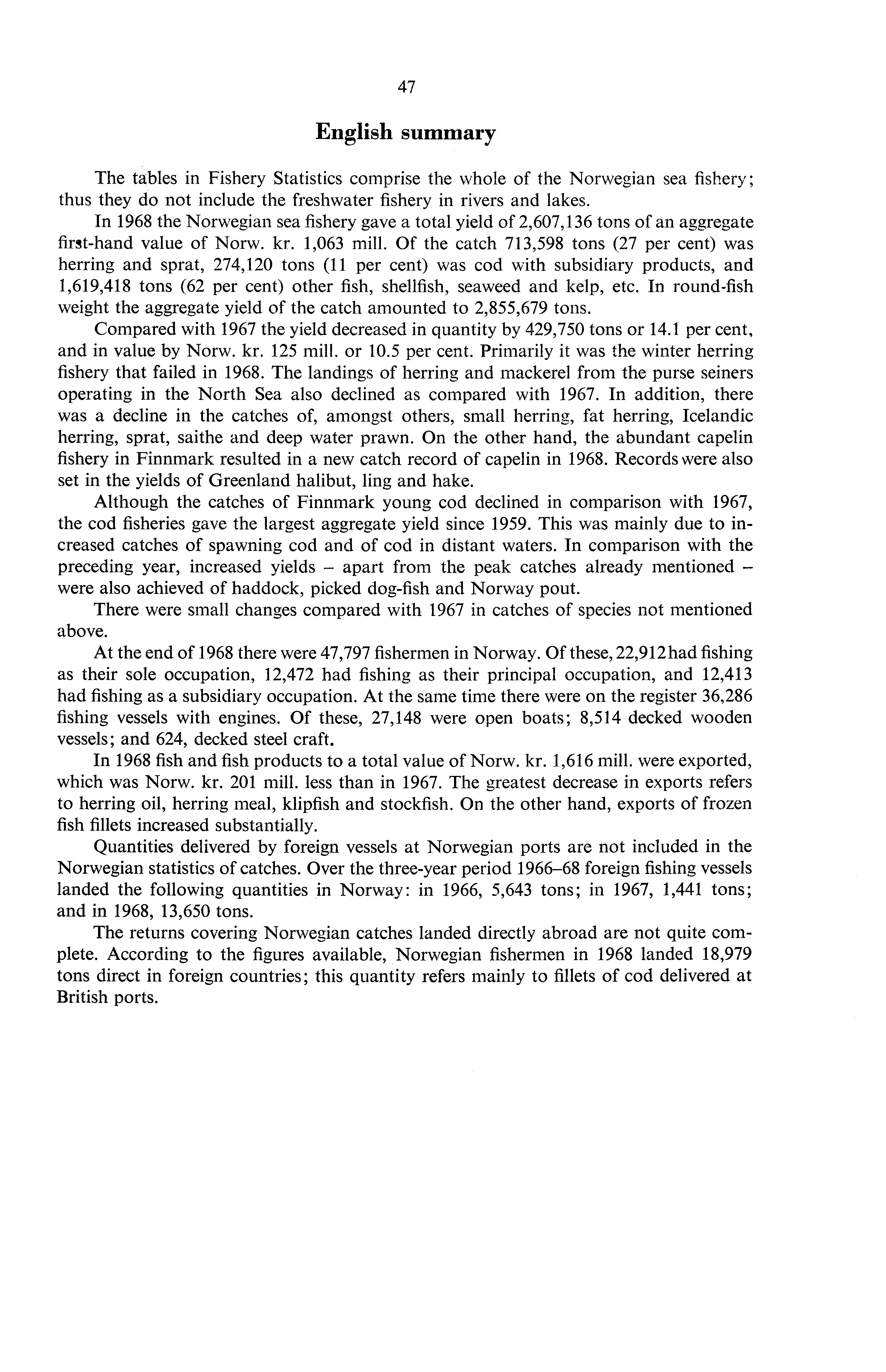 47 English summary The tables in Fishery Statistics comprise the whole of the Norwegian sea fishery; thus they do not include the freshwater fishery in rivers and lakes.