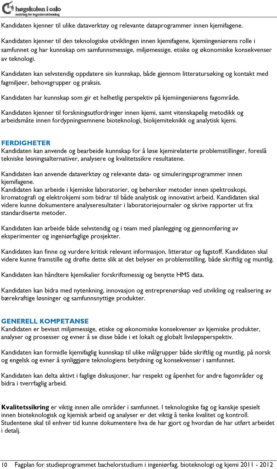 teknologi. Kandidaten kan selvstendig oppdatere sin kunnskap, både gjennom litteratursøking og kontakt med fagmiljøer, behovsgrupper og praksis.