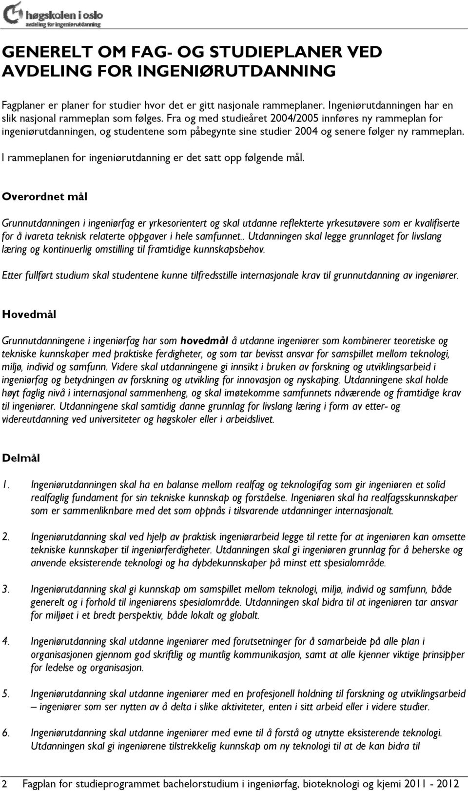 Fra og med studieåret 2004/2005 innføres ny rammeplan for ingeniørutdanningen, og studentene som påbegynte sine studier 2004 og senere følger ny rammeplan.