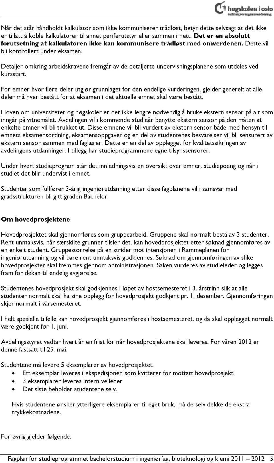 Detaljer omkring arbeidskravene fremgår av de detaljerte undervisningsplanene som utdeles ved kursstart.