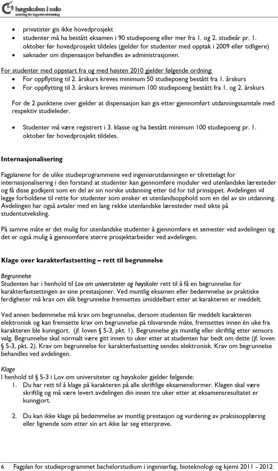 For studenter med oppstart fra og med høsten 2010 gjelder følgende ordning: For oppflytting til 2. årskurs kreves minimum 50 studiepoeng bestått fra 1. årskurs For oppflytting til 3.