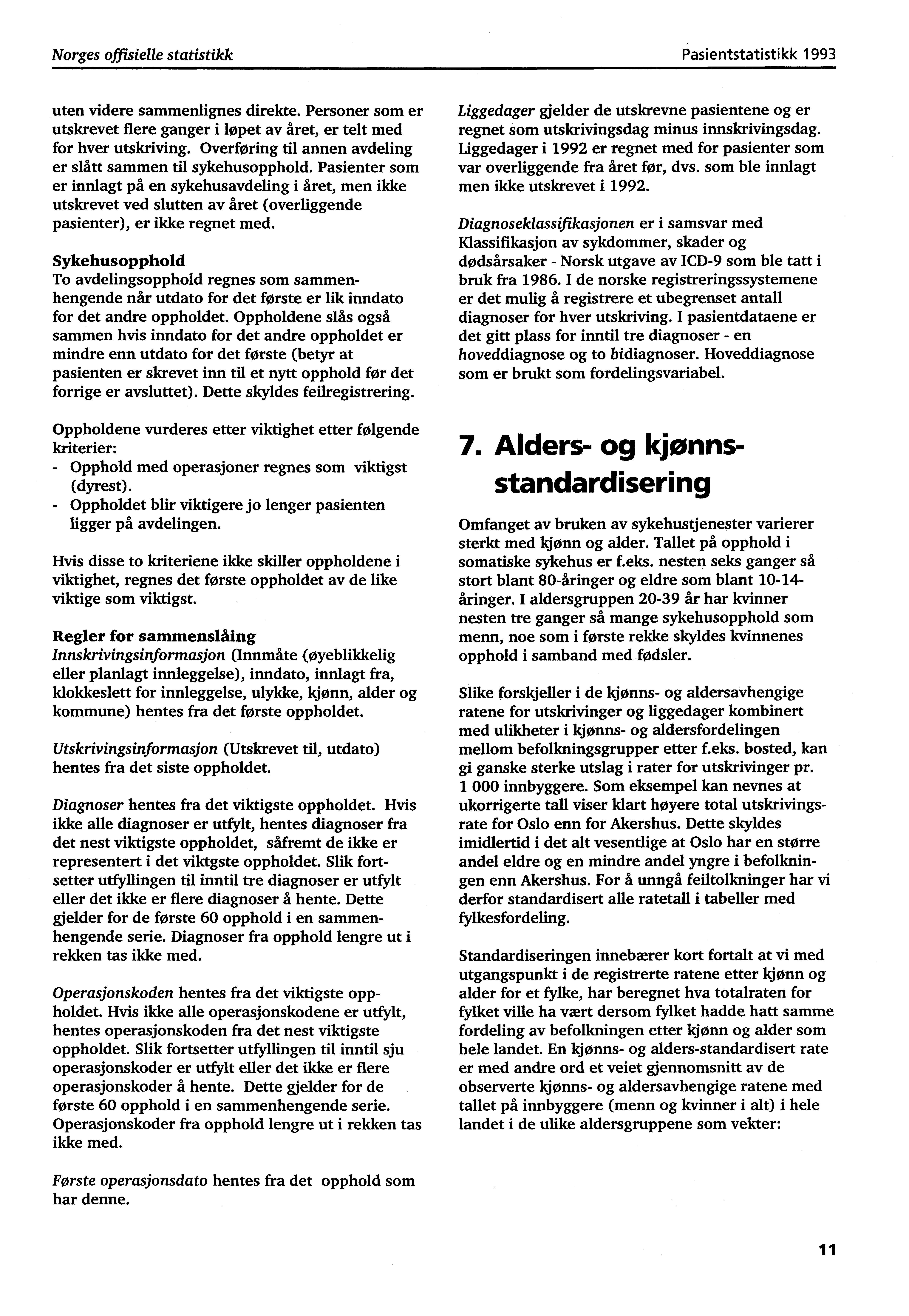 Norges offisielle statistikk Pasientstatistikk 1993 uten videre sammenlignes direkte. Personer som er utskrevet flere ganger i løpet av året, er telt med for hver utskriving.