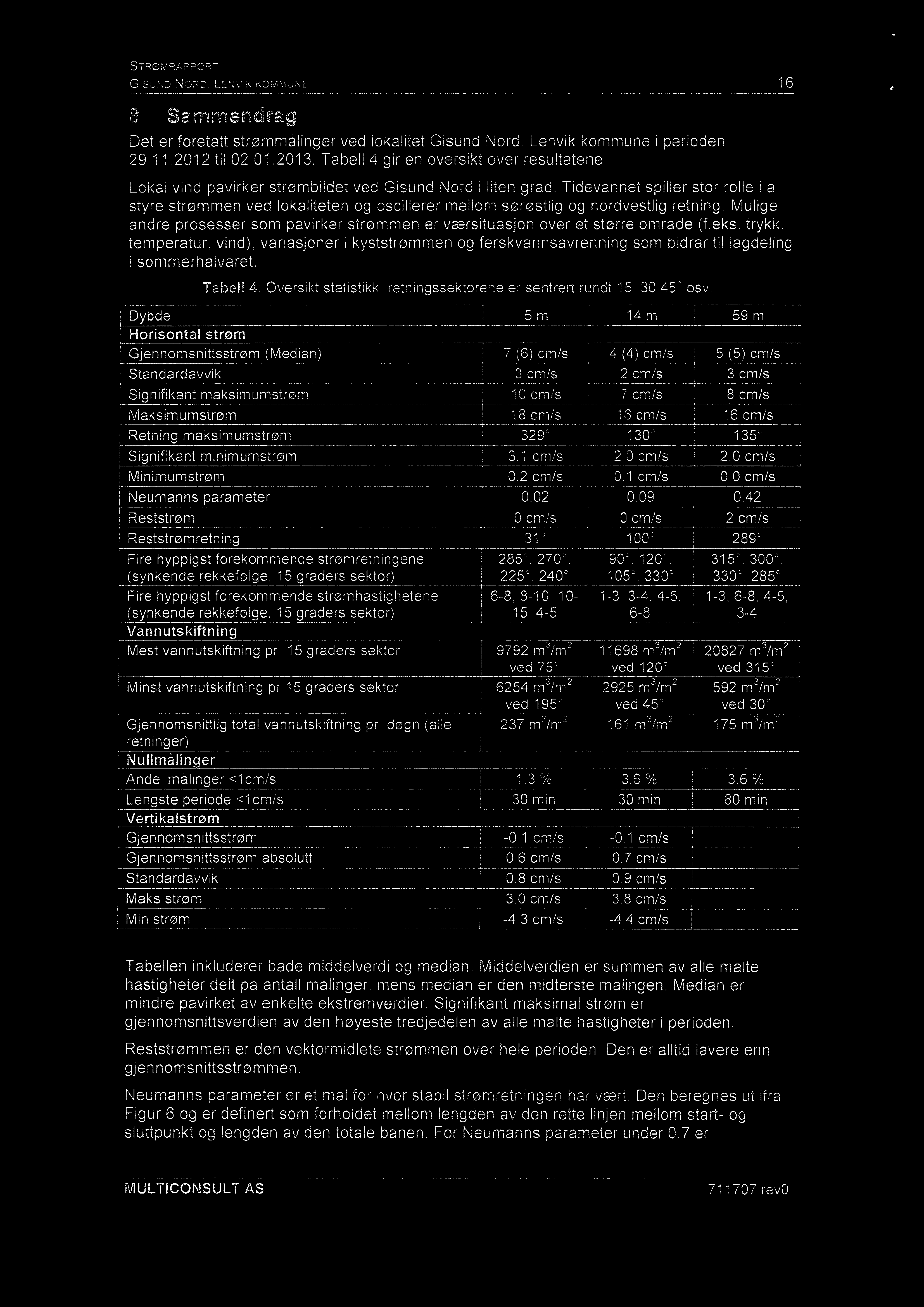 STRØMRAPPORT GISUND NORD, LENVIK KOMMUNE 16 8 Sammendrag Det er foretatt strømmålinger ved lokalitet Gisund Nord. Lenvik kommune i perioden 29.11.212 til 2.1.213.