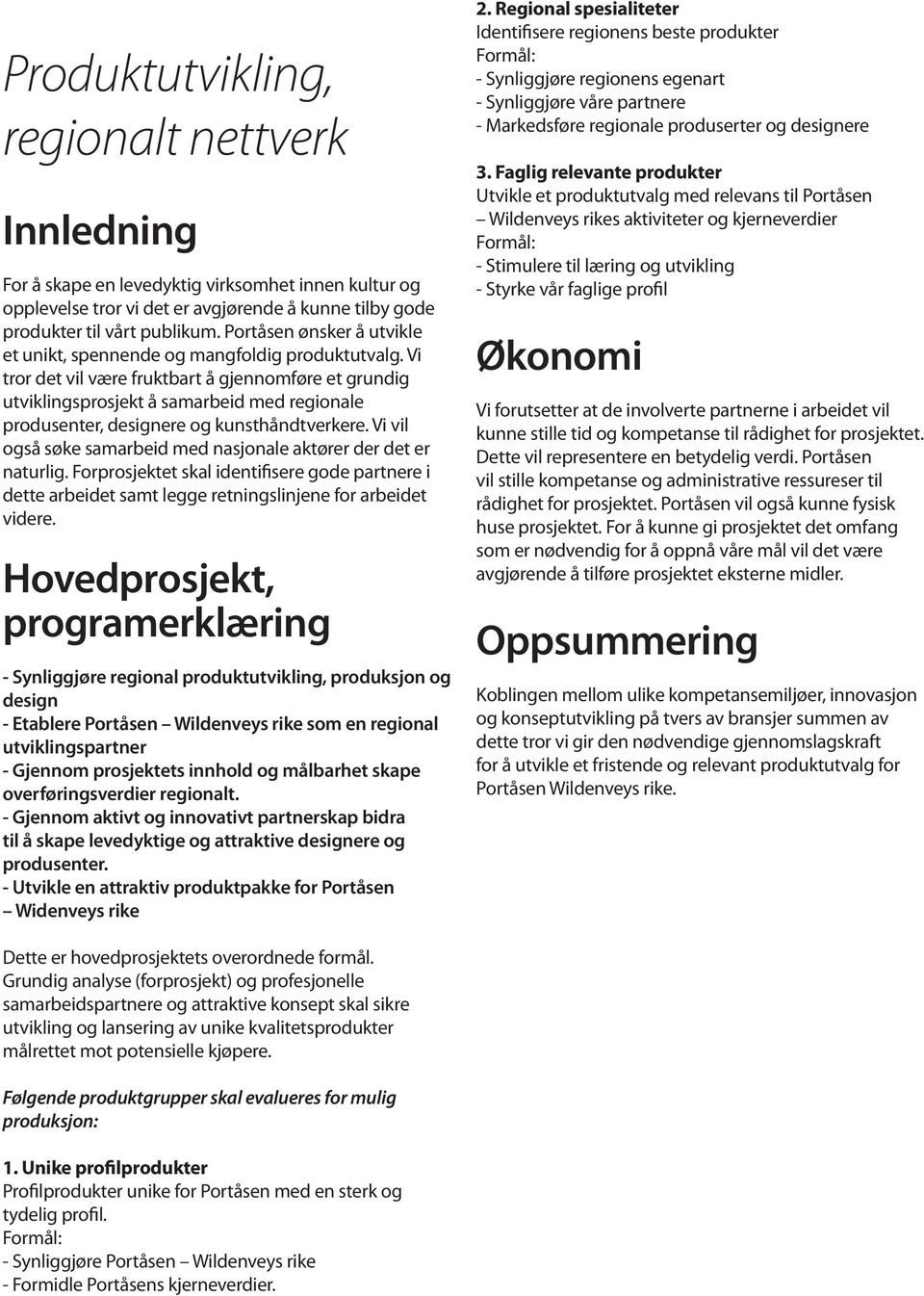 Vi tror det vil være fruktbart å gjennomføre et grundig utviklingsprosjekt å samarbeid med regionale produsenter, designere og kunsthåndtverkere.