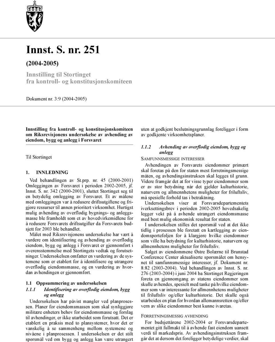 INNLEDNING Ved behandlingen av St.prp. nr. 45 (2000-2001) Omleggingen av Forsvaret i perioden 2002-2005, jf. Innst. S. nr. 342 (2000-2001), sluttet Stortinget seg til en betydelig omlegging av Forsvaret.