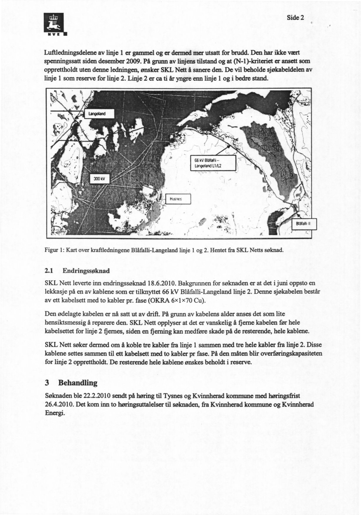 Side 2 NYE Luftledningsdelene av linje 1 er gammel og er denned mer utsatt for brudd. Den har ikke vtert spenningssatt siden desember 2009.