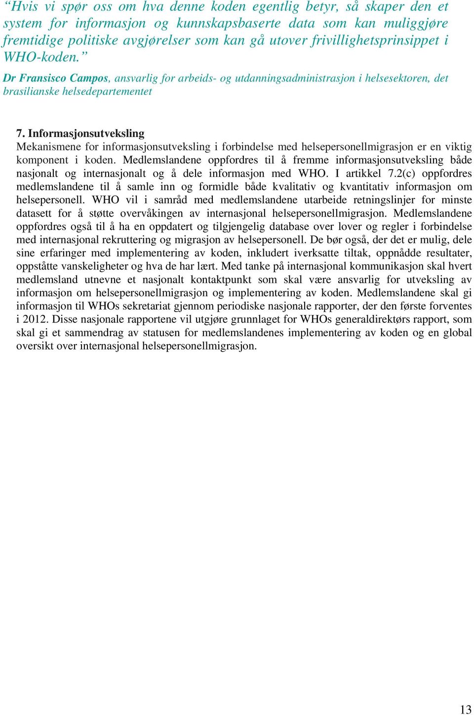 Informasjonsutveksling Mekanismene for informasjonsutveksling i forbindelse med helsepersonellmigrasjon er en viktig komponent i koden.