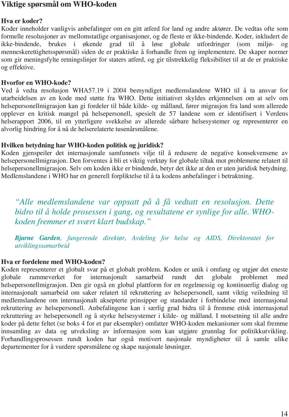 Koder, inkludert de ikke-bindende, brukes i økende grad til å løse globale utfordringer (som miljø- og menneskerettighetsspørsmål) siden de er praktiske å forhandle frem og implementere.